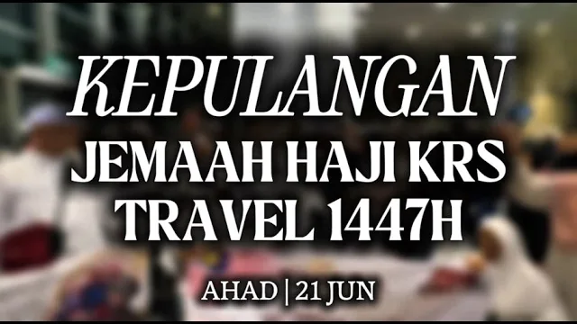 Lakaran video kepulangan jemaah haji KRS Travel 1447H pada hari Ahad, 21 Jun